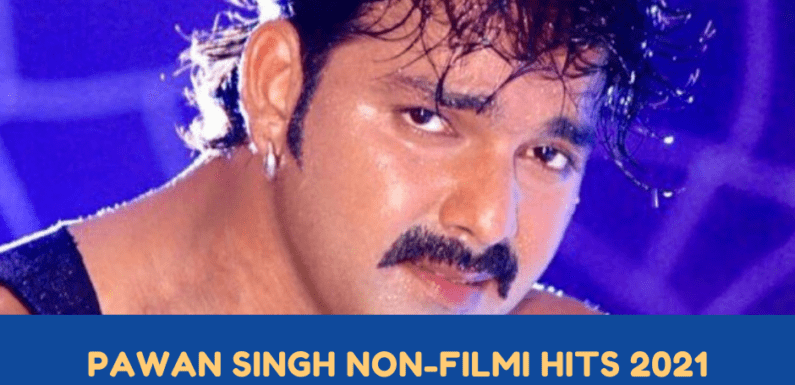 Pawan Singh Non-Filmi Hits 2021